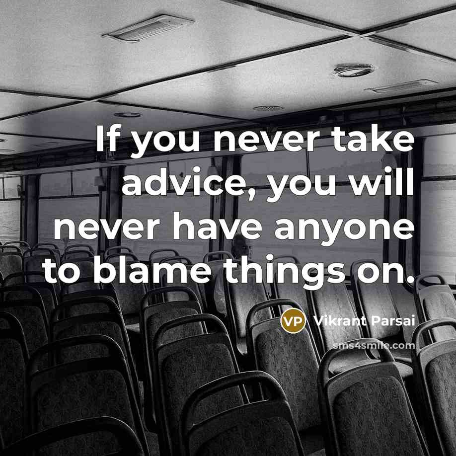 “If you never take advice, you will never have anyone to blame things on.” quote by Vikrant Parsai