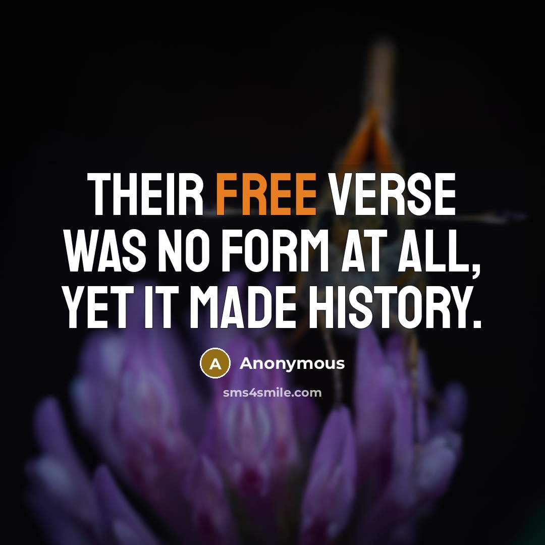 “Their free verse was no form at all, yet it made history.” quote by Anonymous