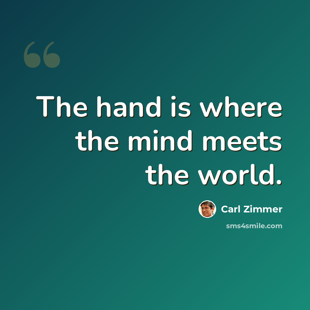 “The hand is where the mind meets the world.” quote by Carl Zimmer