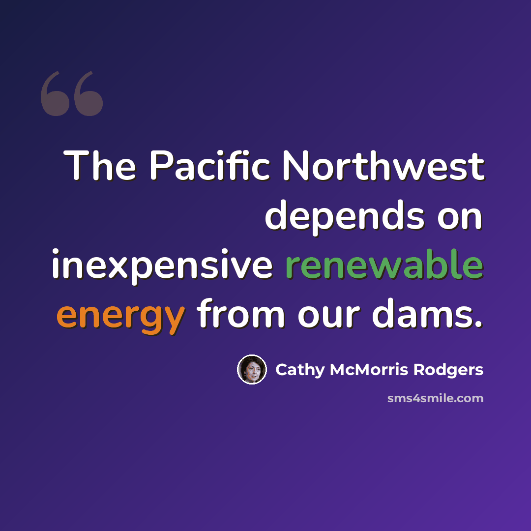 “The Pacific Northwest depends on inexpensive renewable energy from our dams.” quote by Cathy McMorris Rodgers