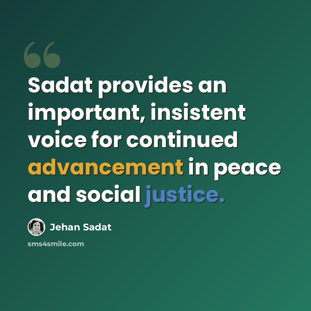 “Sadat provides an important, insistent voice for continued advancement in peace and social justice.” quote by Jehan Sadat
