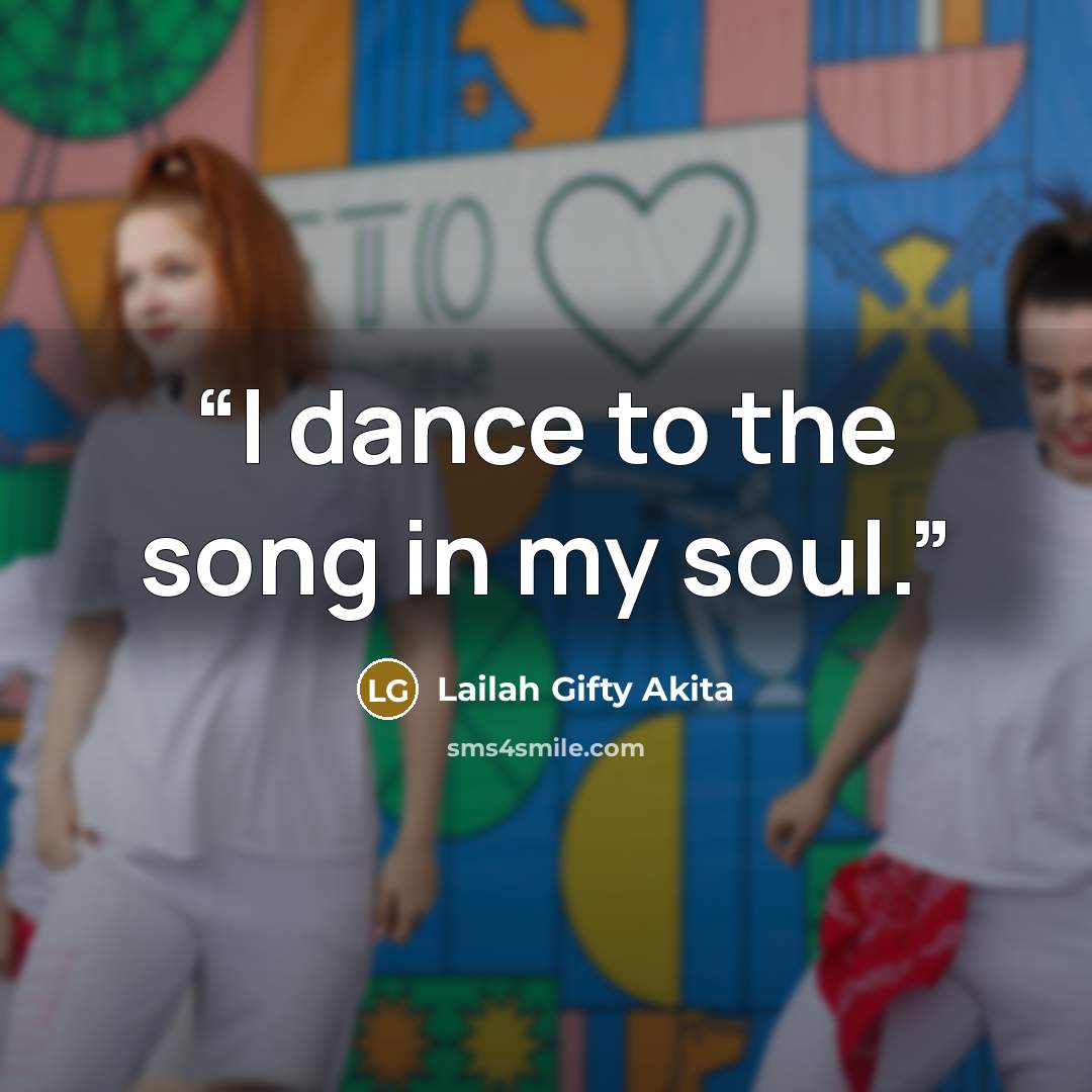 “I dance to the song in my soul.” quote by Lailah Gifty Akita