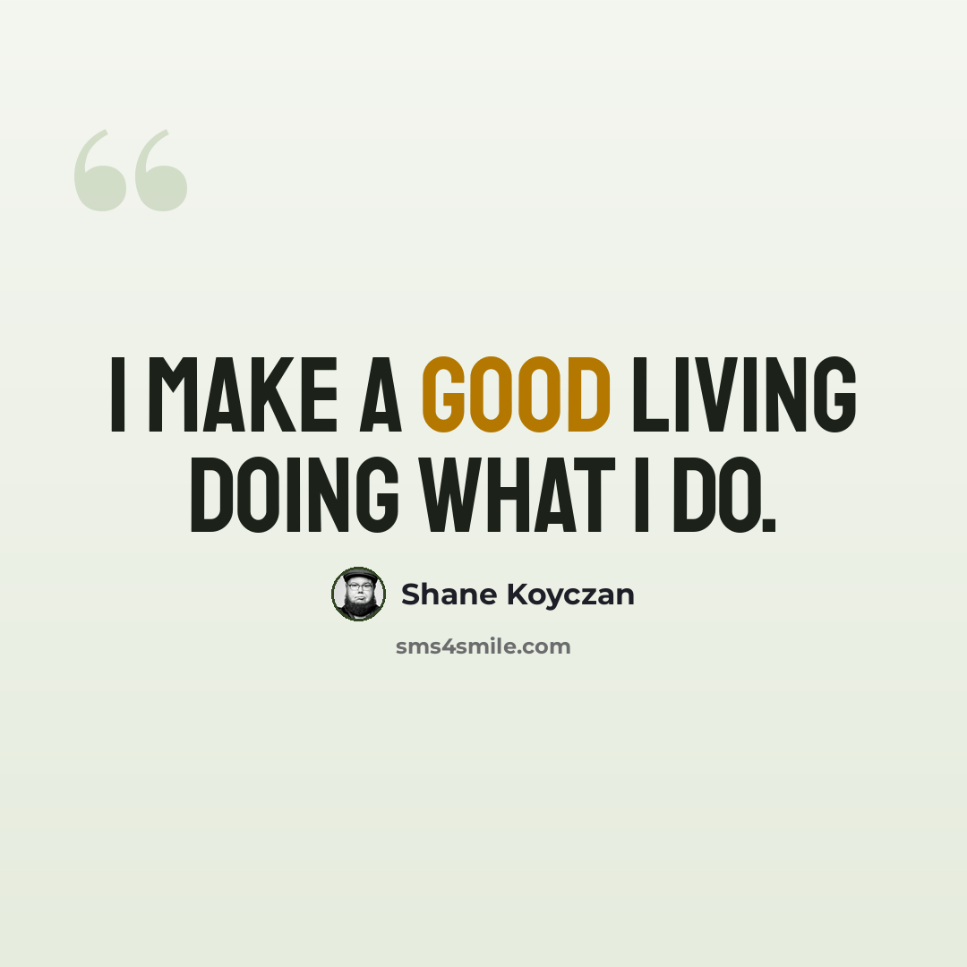 “I make a good living doing what I do.” quote by Shane Koyczan