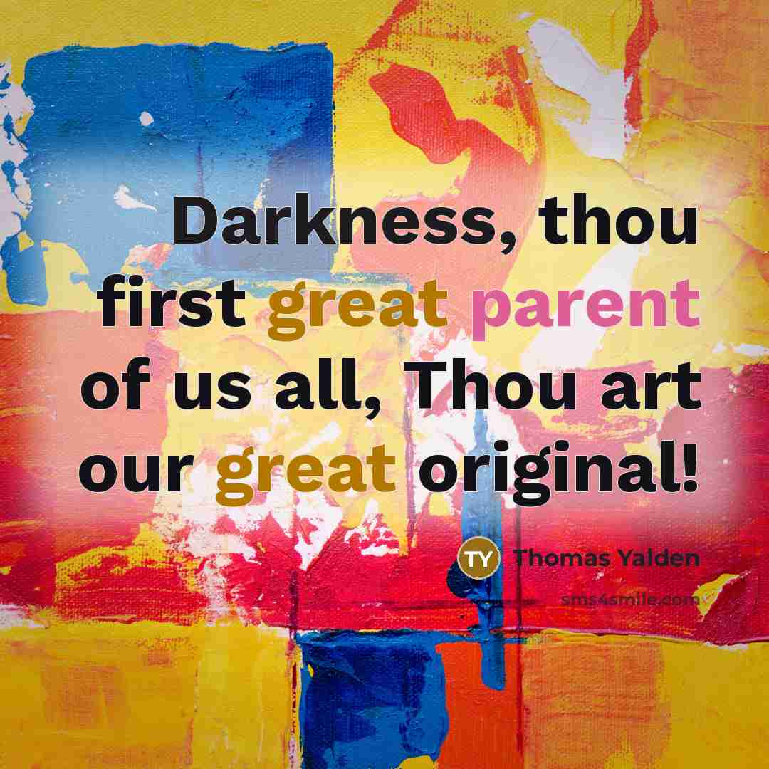 “Darkness, thou first great parent of us all, Thou art our great original!” quote by Thomas Yalden