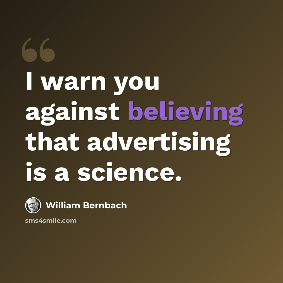 “I warn you against believing that advertising is a science.” quote by William Bernbach
