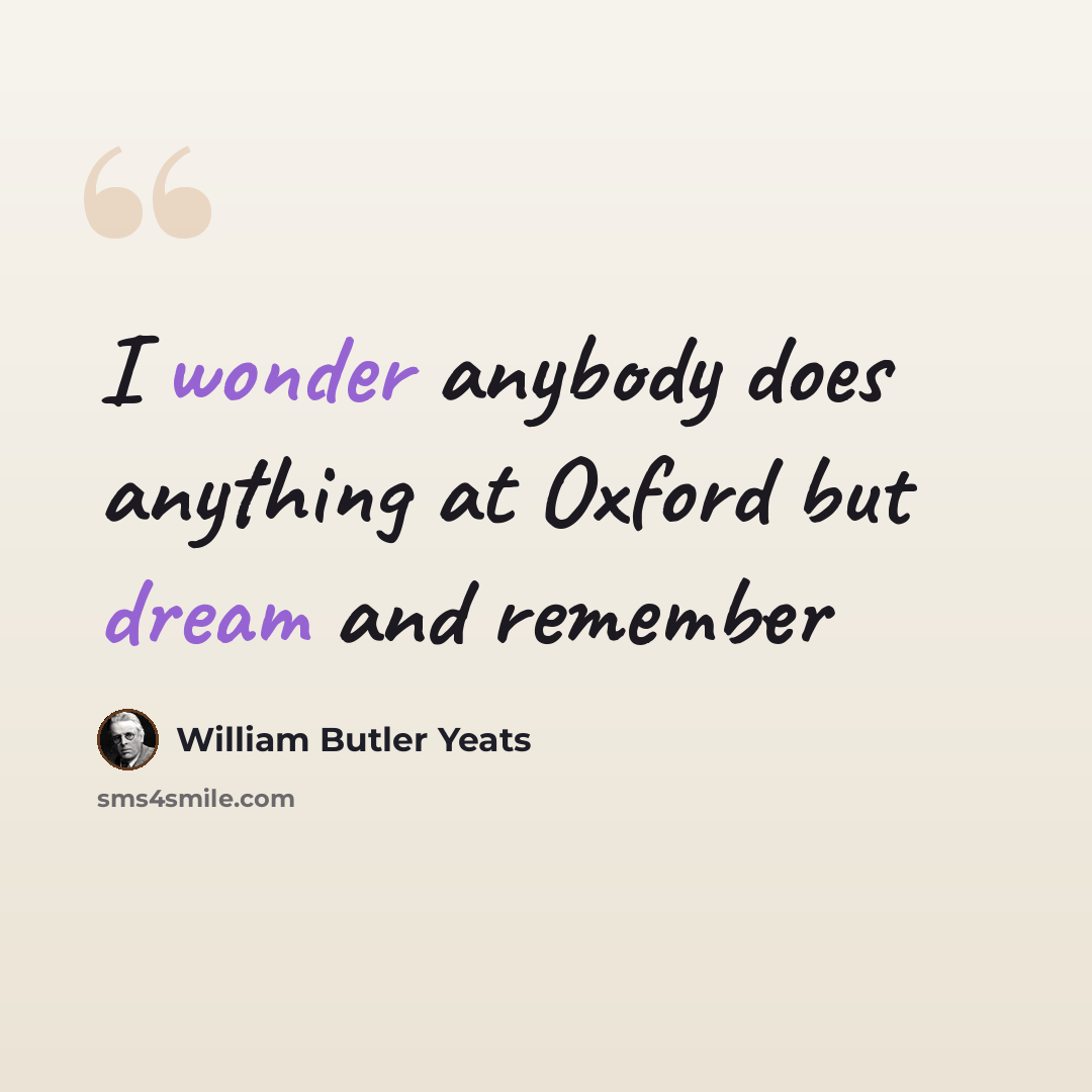 “I wonder anybody does anything at Oxford but dream and remember” quote by William Butler Yeats