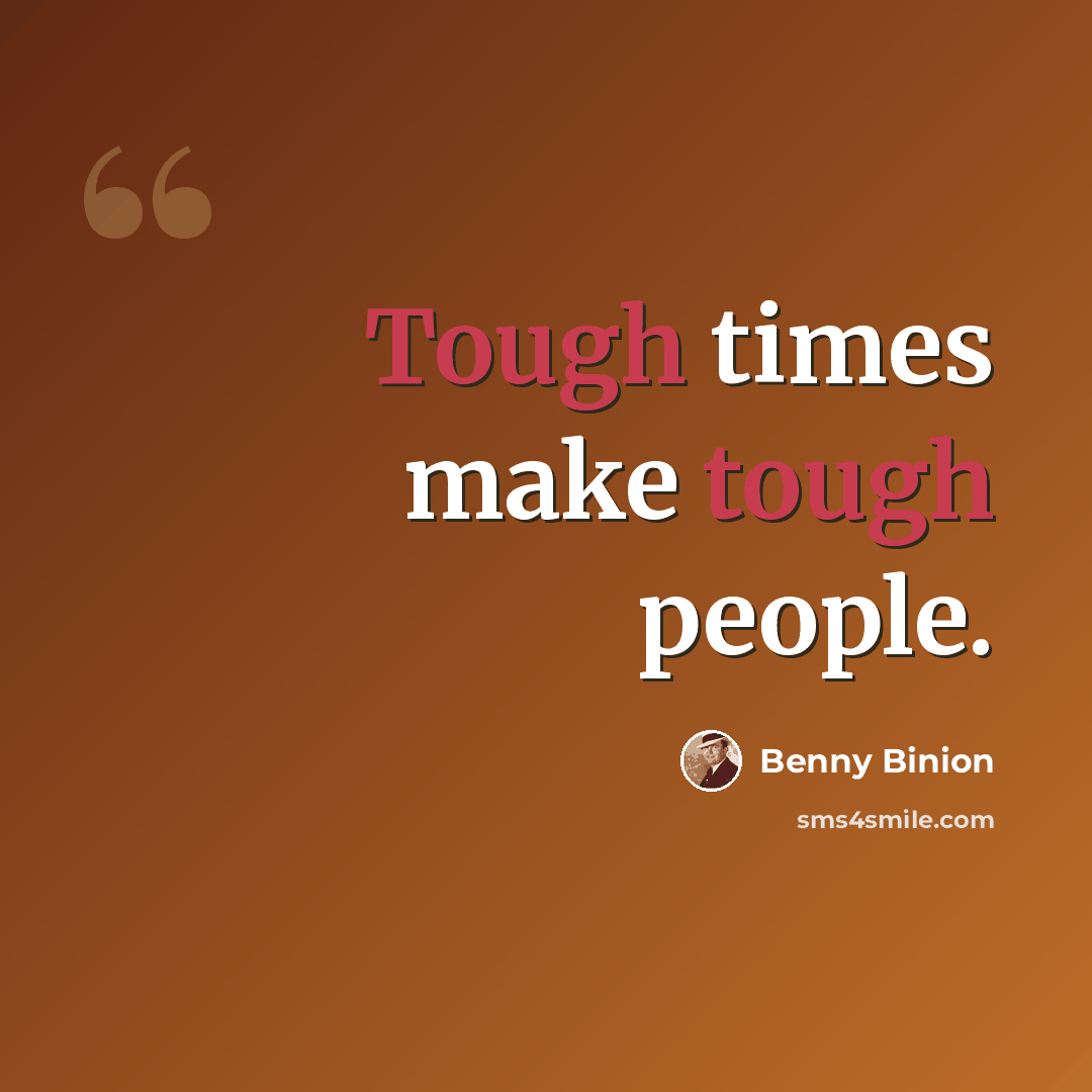 “Tough times make tough people.” quote by Benny Binion