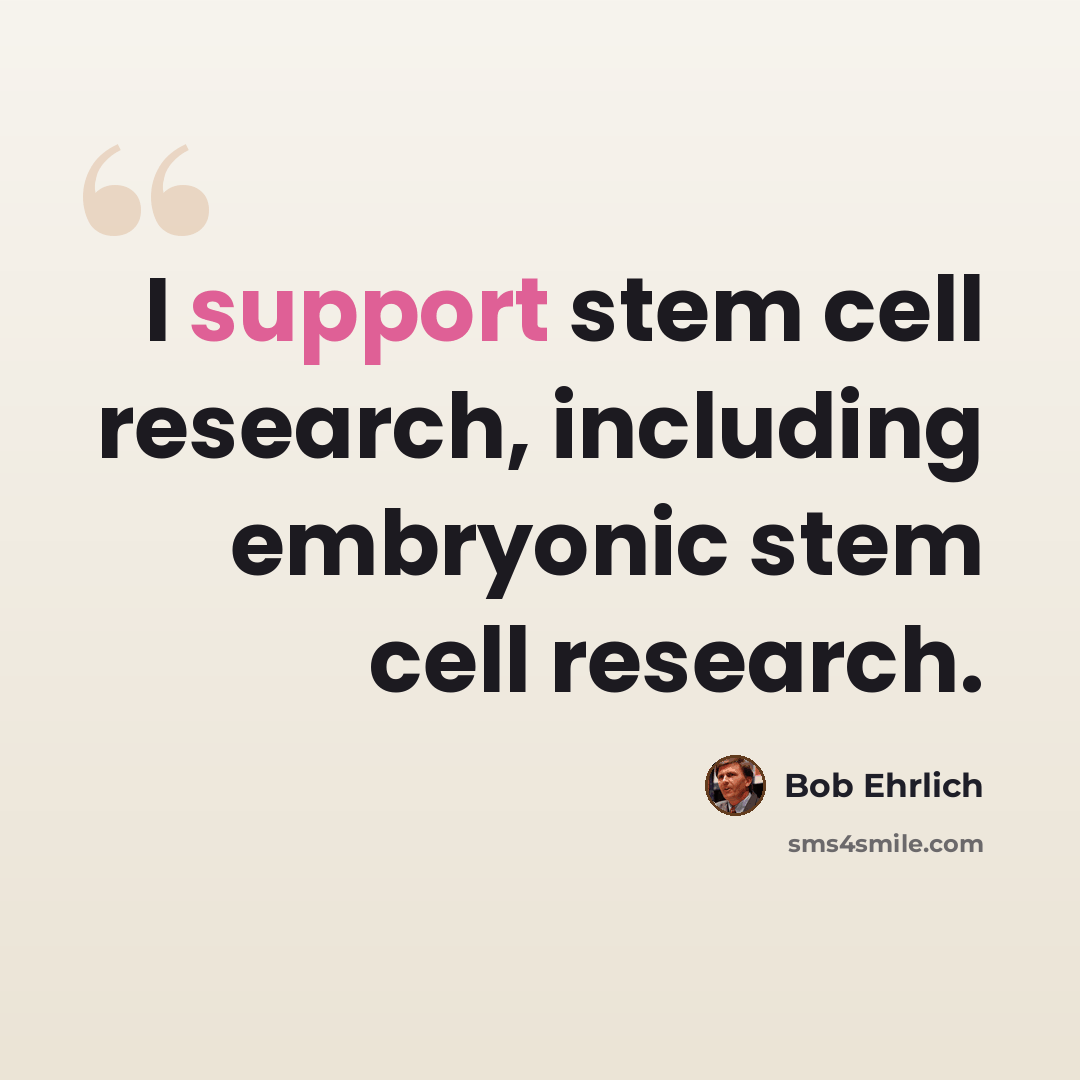 “I support stem cell research, including embryonic stem cell research.” quote by Bob Ehrlich