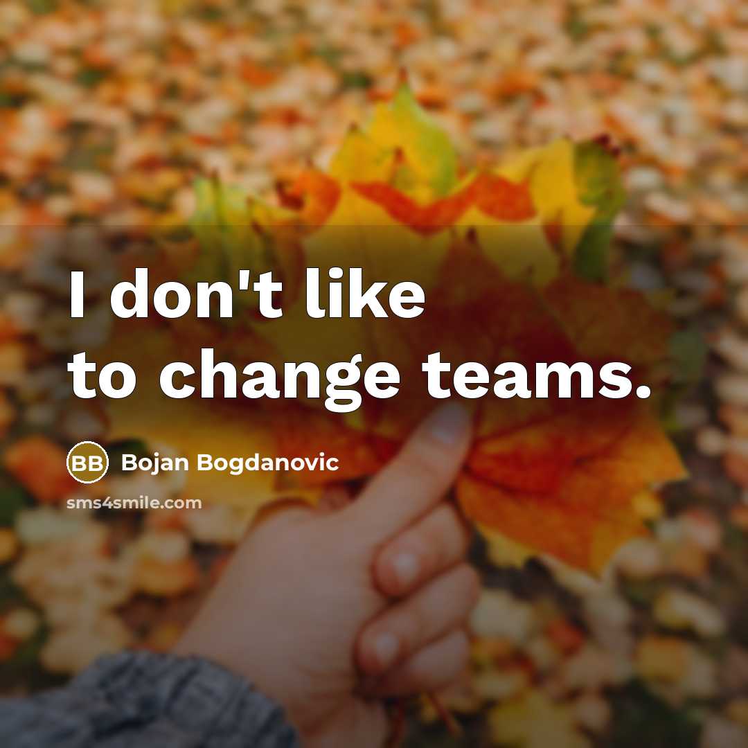 “I don't like to change teams.” quote by Bojan Bogdanovic