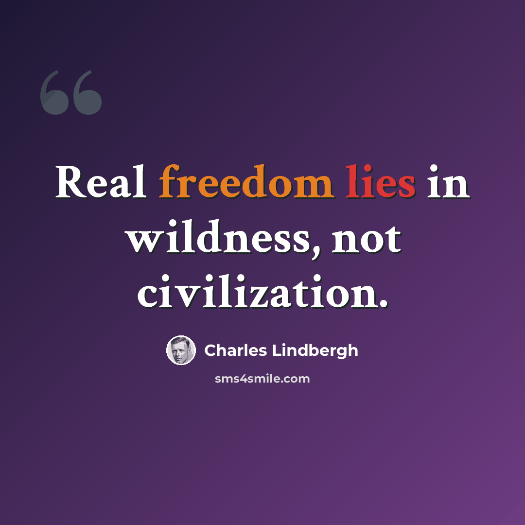 “Real freedom lies in wildness, not civilization.” quote by Charles Lindbergh