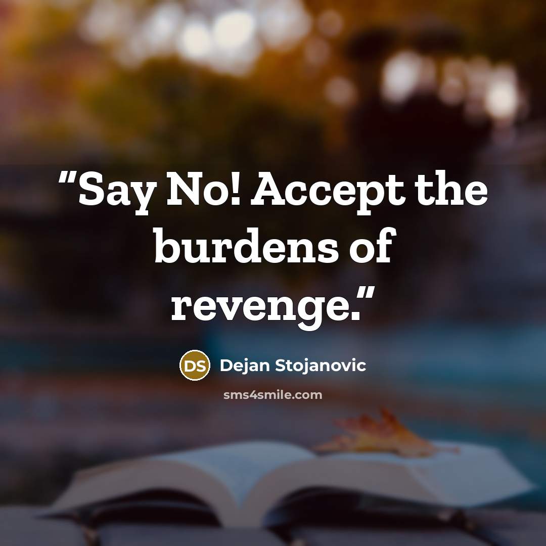 “Say No! Accept the burdens of revenge.” quote by Dejan Stojanovic