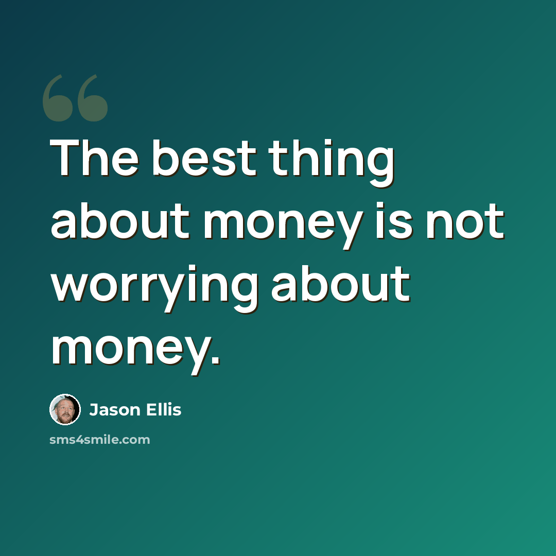 “The best thing about money is not worrying about money.” quote by Jason Ellis