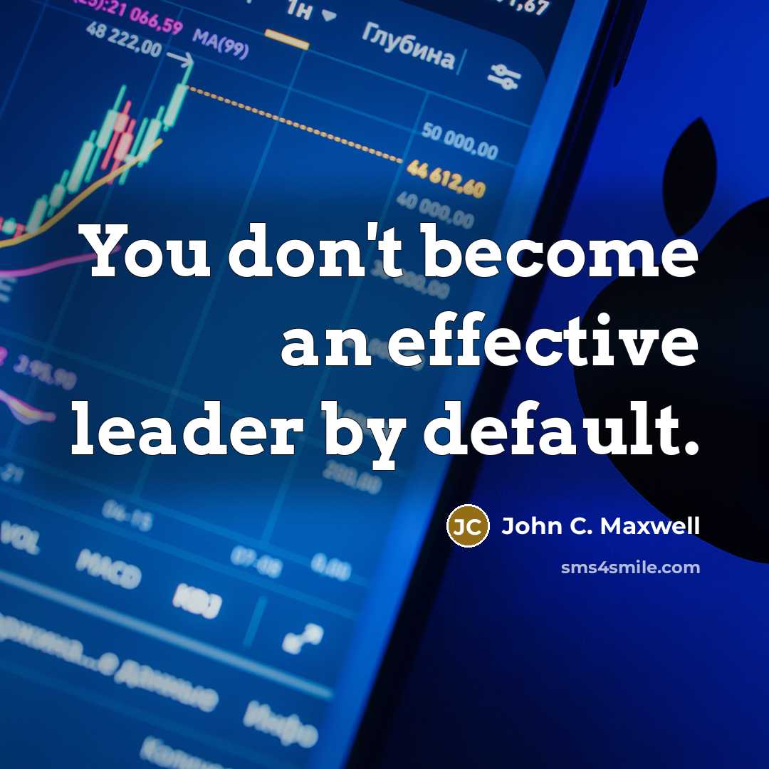 “You don't become an effective leader by default.” quote by John C. Maxwell