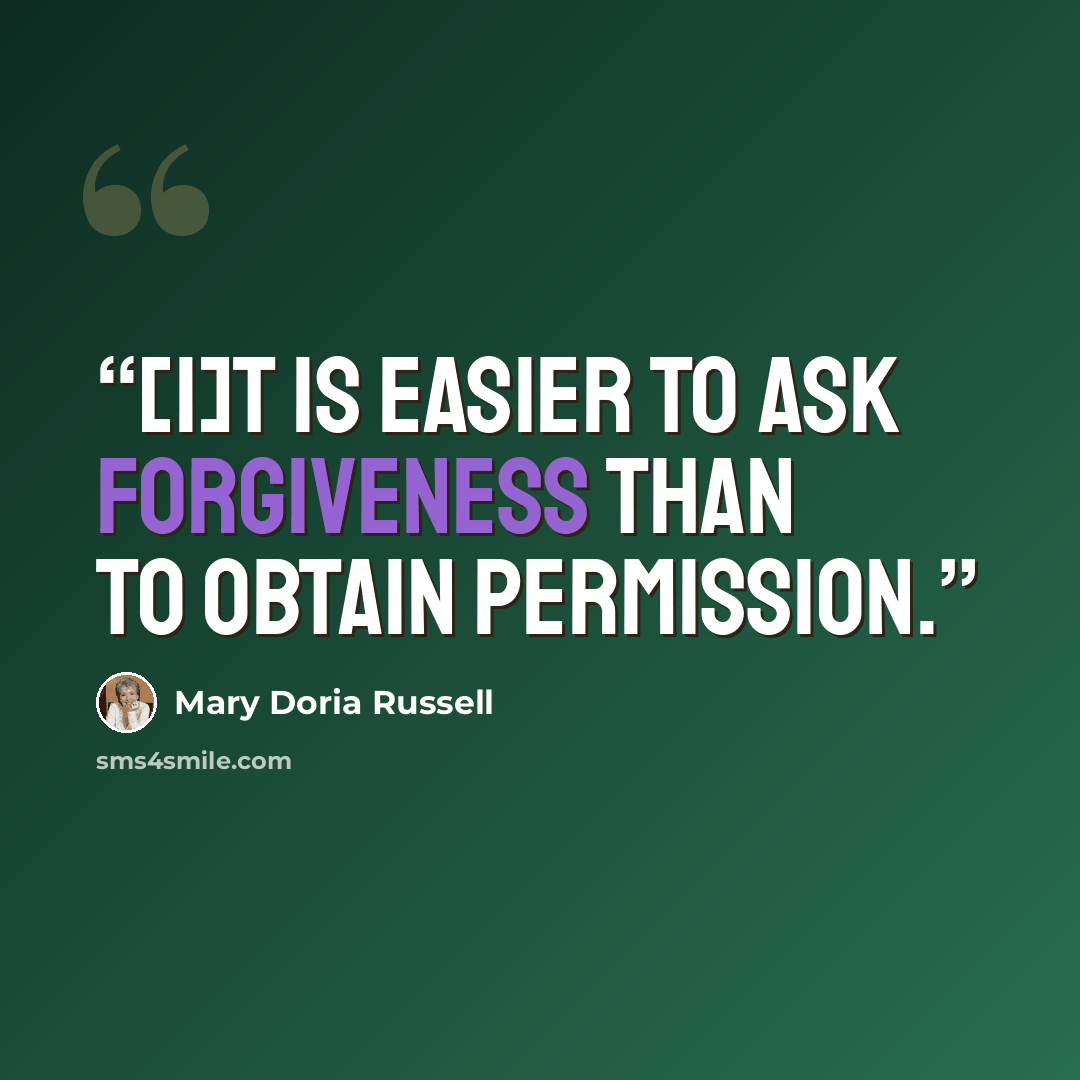 “[I]t is easier to ask forgiveness than to obtain permission.” quote by Mary Doria Russell