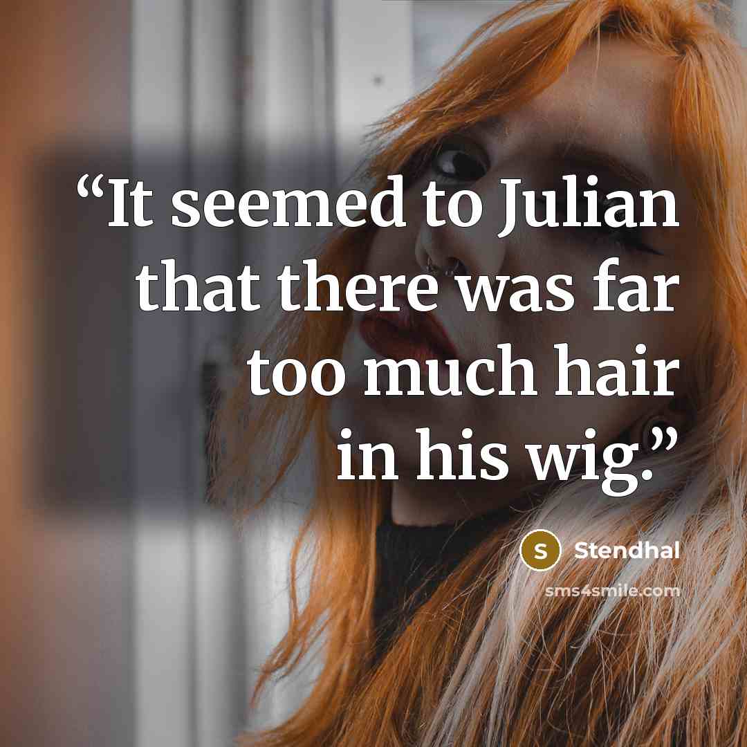 “It seemed to Julian that there was far too much hair in his wig.” quote by Stendhal