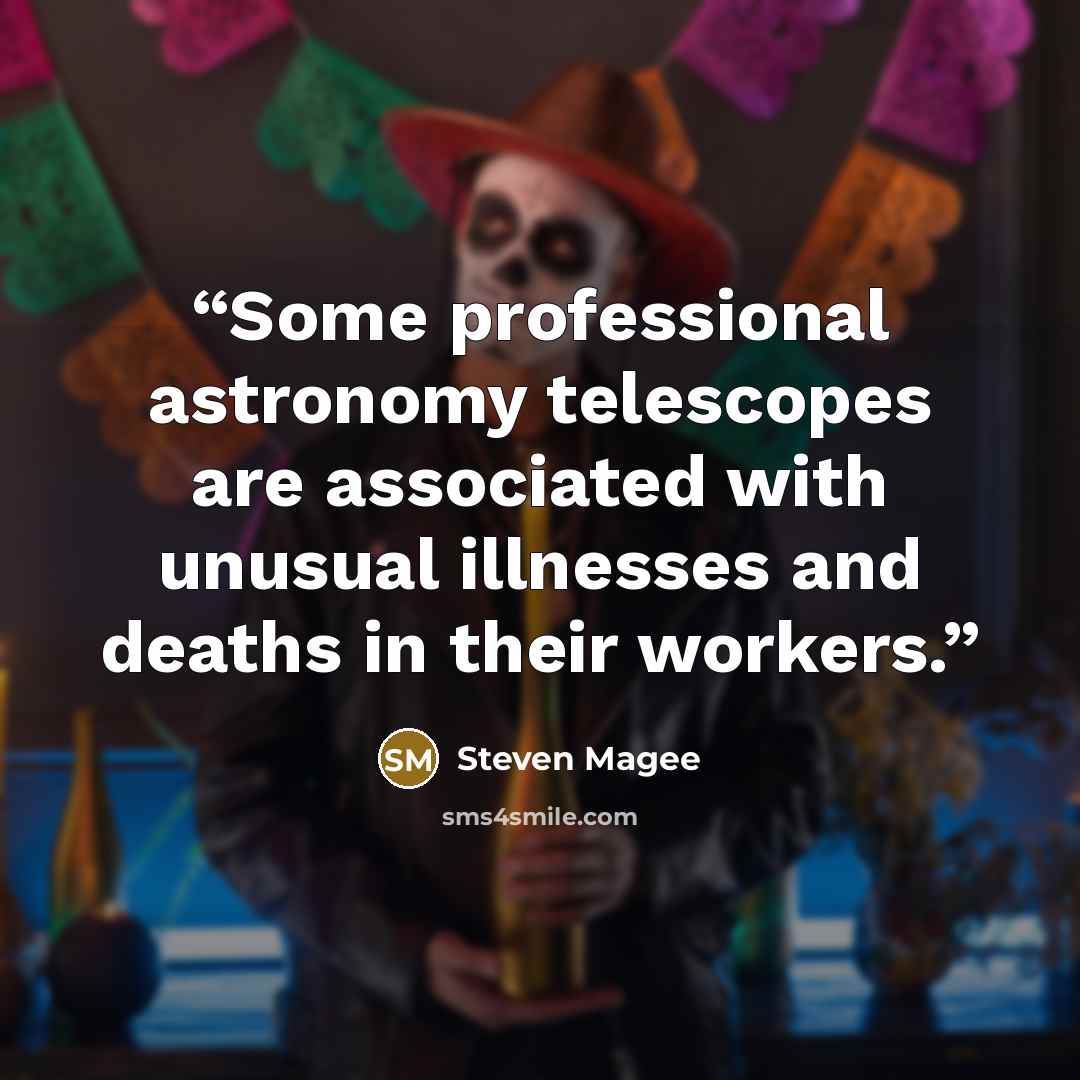 “Some professional astronomy telescopes are associated with unusual illnesses and deaths in their workers.” quote by Steven Magee