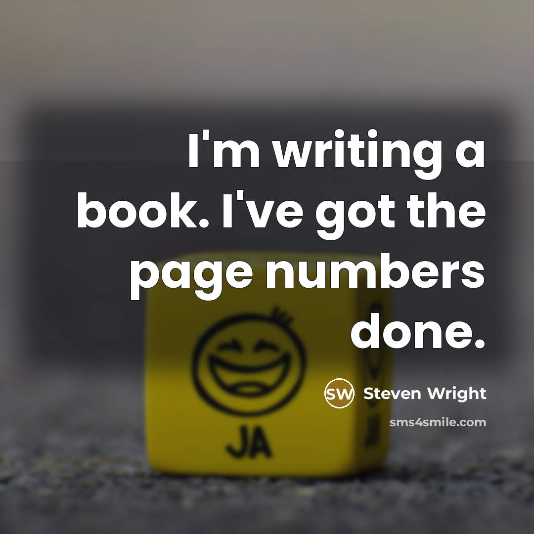 “I'm writing a book. I've got the page numbers done.” quote by Steven Wright