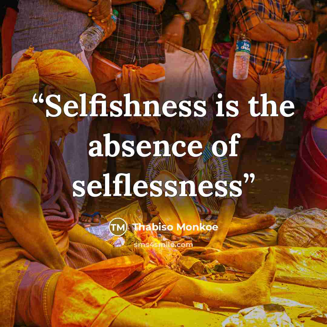 “Selfishness is the absence of selflessness” quote by Thabiso Monkoe