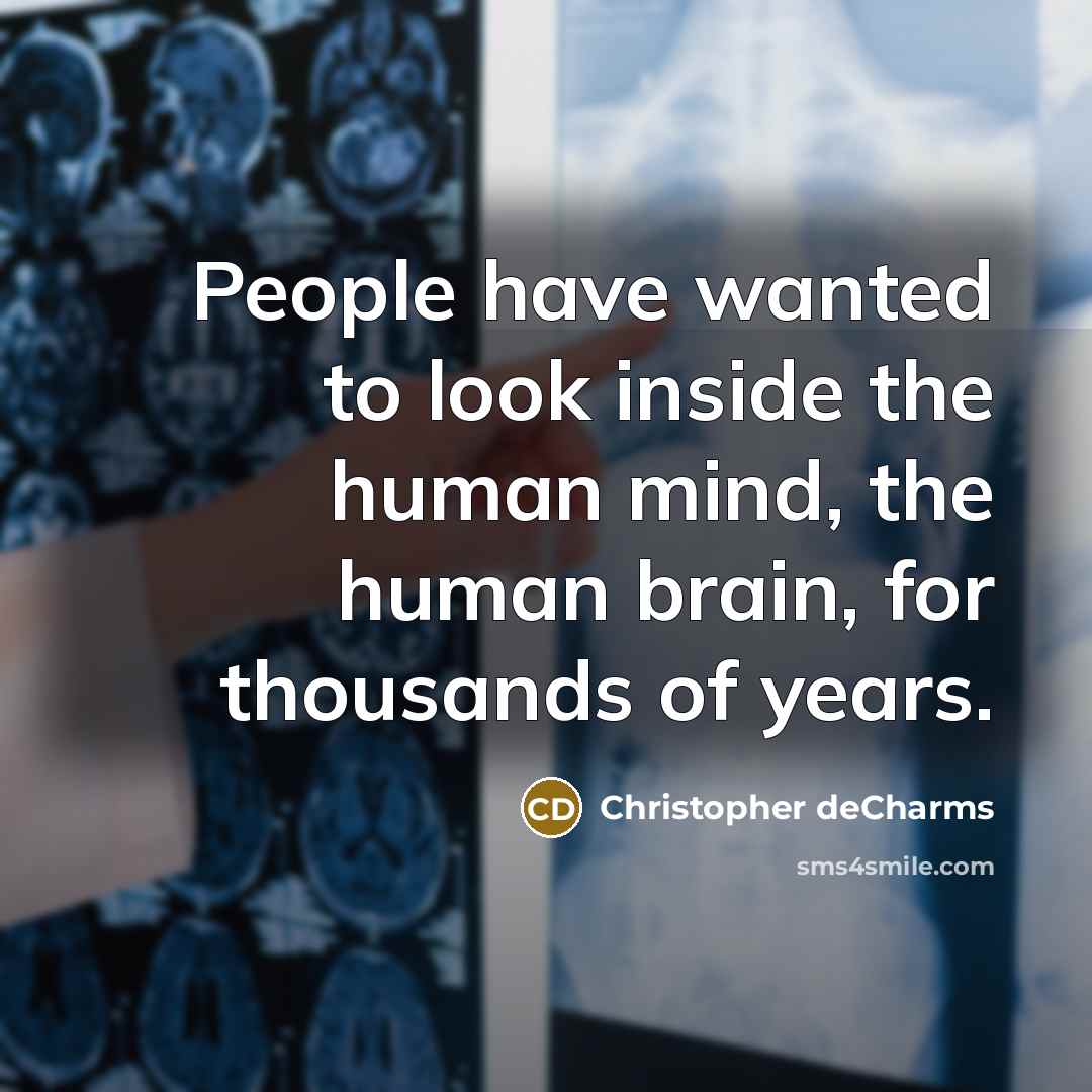 “People have wanted to look inside the human mind, the human brain, for thousands of years.” quote by Christopher deCharms