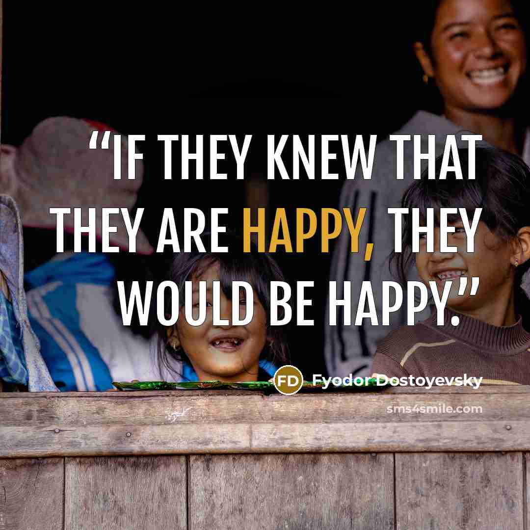 “If they knew that they are happy, they would be happy.” quote by Fyodor Dostoyevsky