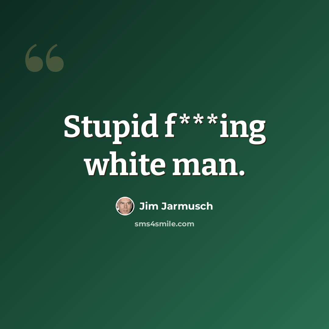 “Stupid f***ing white man.” quote by Jim Jarmusch