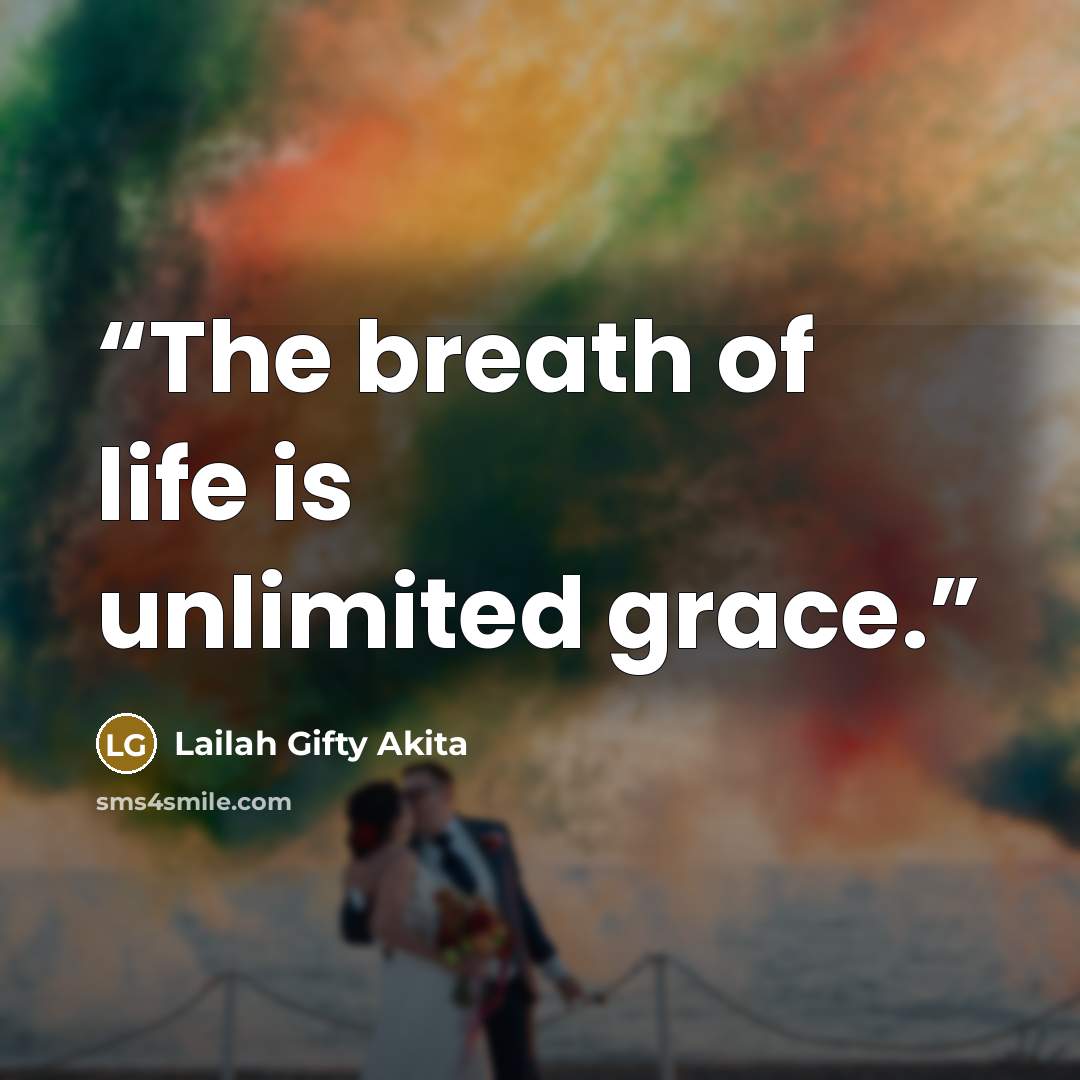 “The breath of life is unlimited grace.” quote by Lailah Gifty Akita