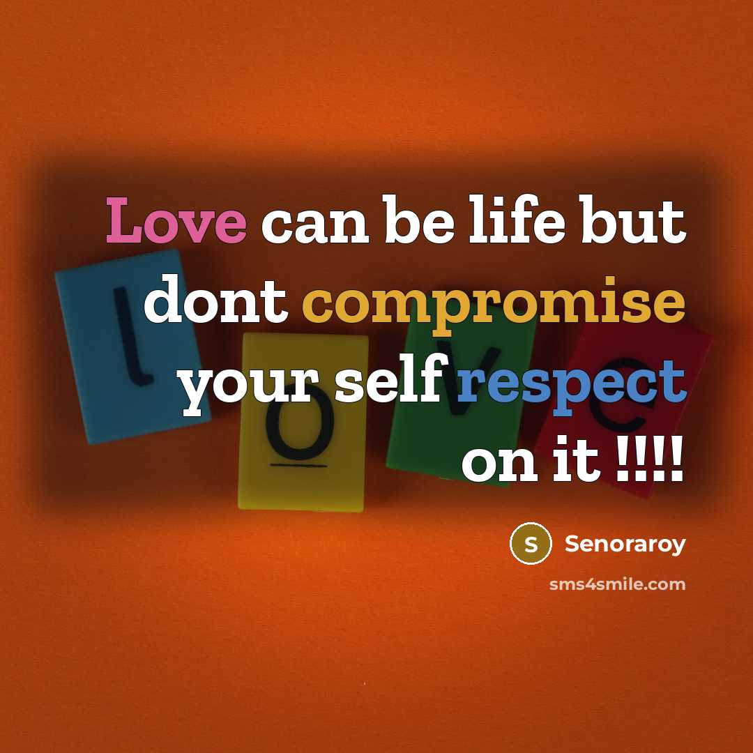 “Love can be life but dont compromise your self respect on it !!!!” quote by Senoraroy