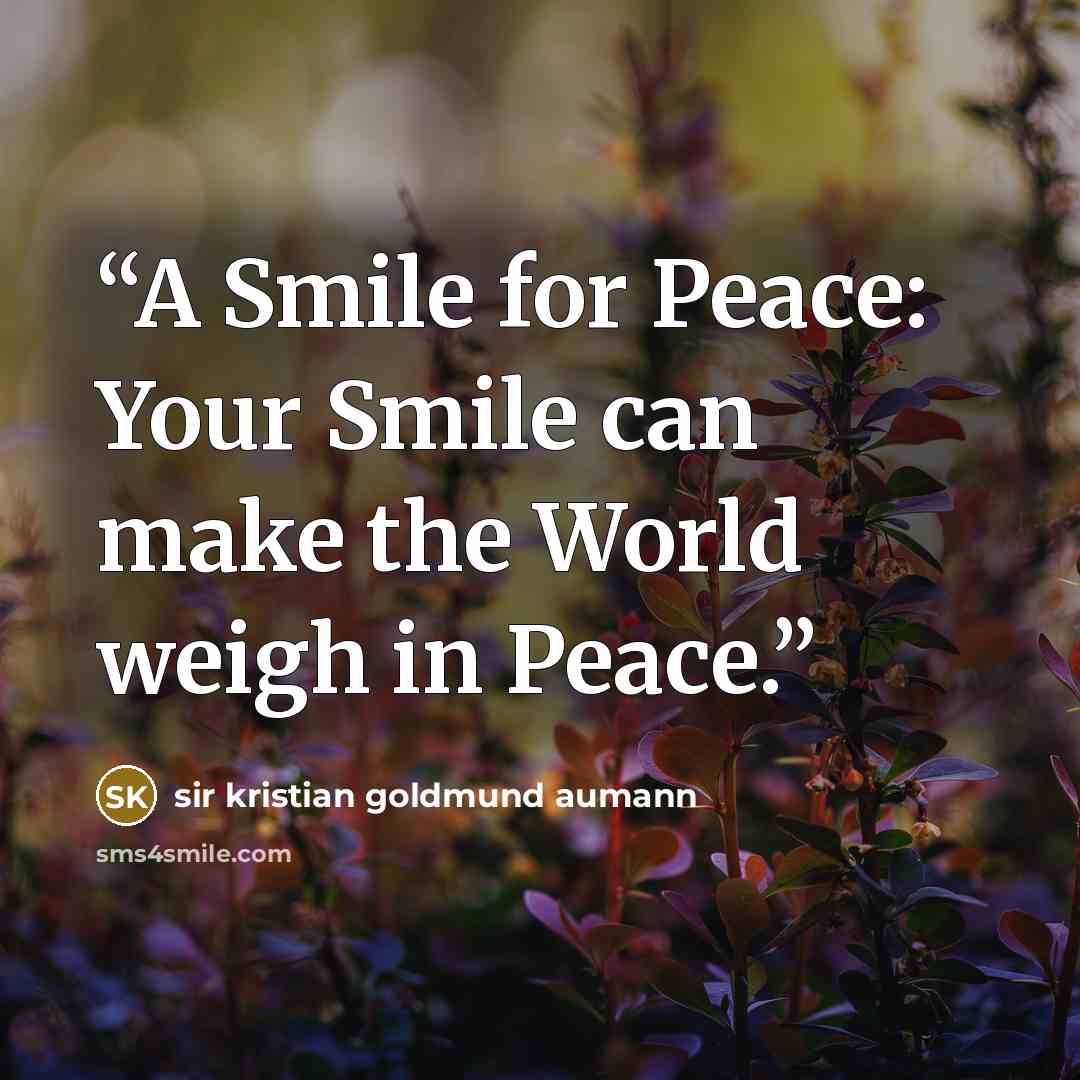 “A Smile for Peace: Your Smile can make the World weigh in Peace.” quote by Sir Kristian Goldmund Aumann