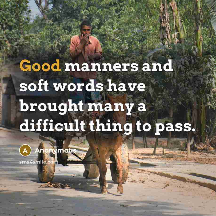 “Good manners and soft words have brought many a difficult thing to pass.” quote by Anonymous