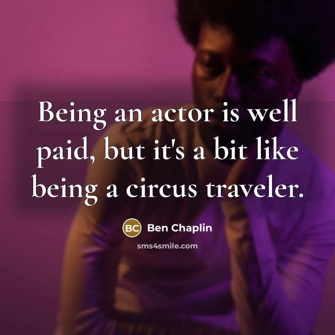 “Being an actor is well paid, but it's a bit like being a circus traveler.” quote by Ben Chaplin