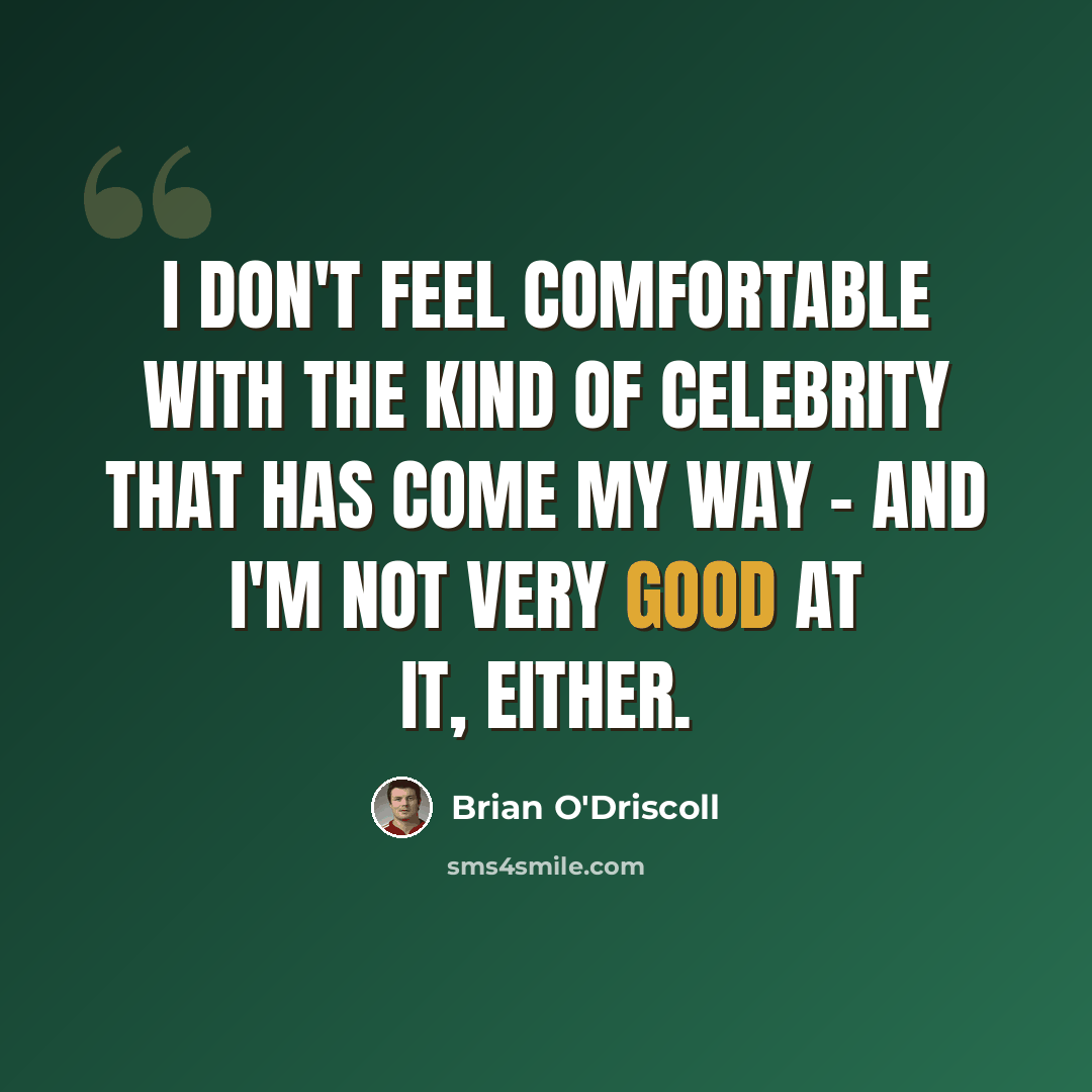 “I don't feel comfortable with the kind of celebrity that has come my way - and I'm not very good at it, either.” quote by Brian O'Driscoll