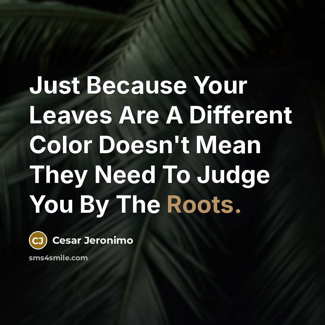 “Just Because Your Leaves Are A Different Color Doesn't Mean They Need To Judge You By The Roots.” quote by Cesar Jeronimo