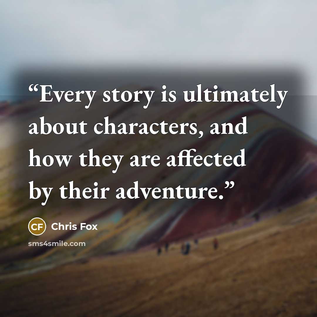 “Every story is ultimately about characters, and how they are affected by their adventure.” quote by Chris Fox