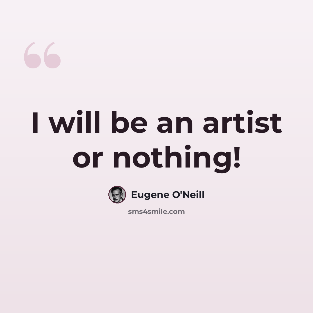 “I will be an artist or nothing!” quote by Eugene O'Neill