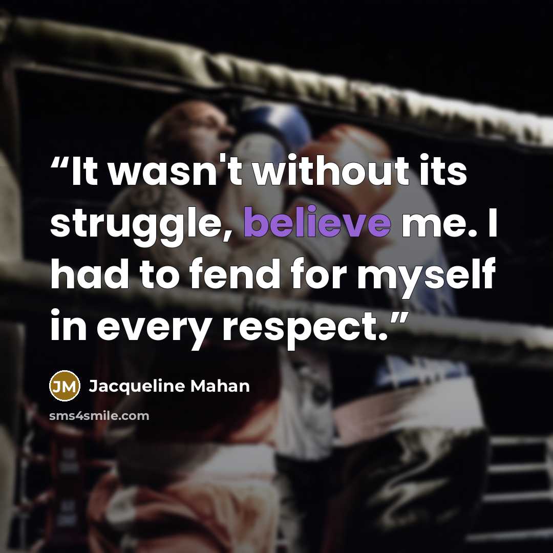 “It wasn't without its struggle, believe me. I had to fend for myself in every respect.” quote by Jacqueline Mahan