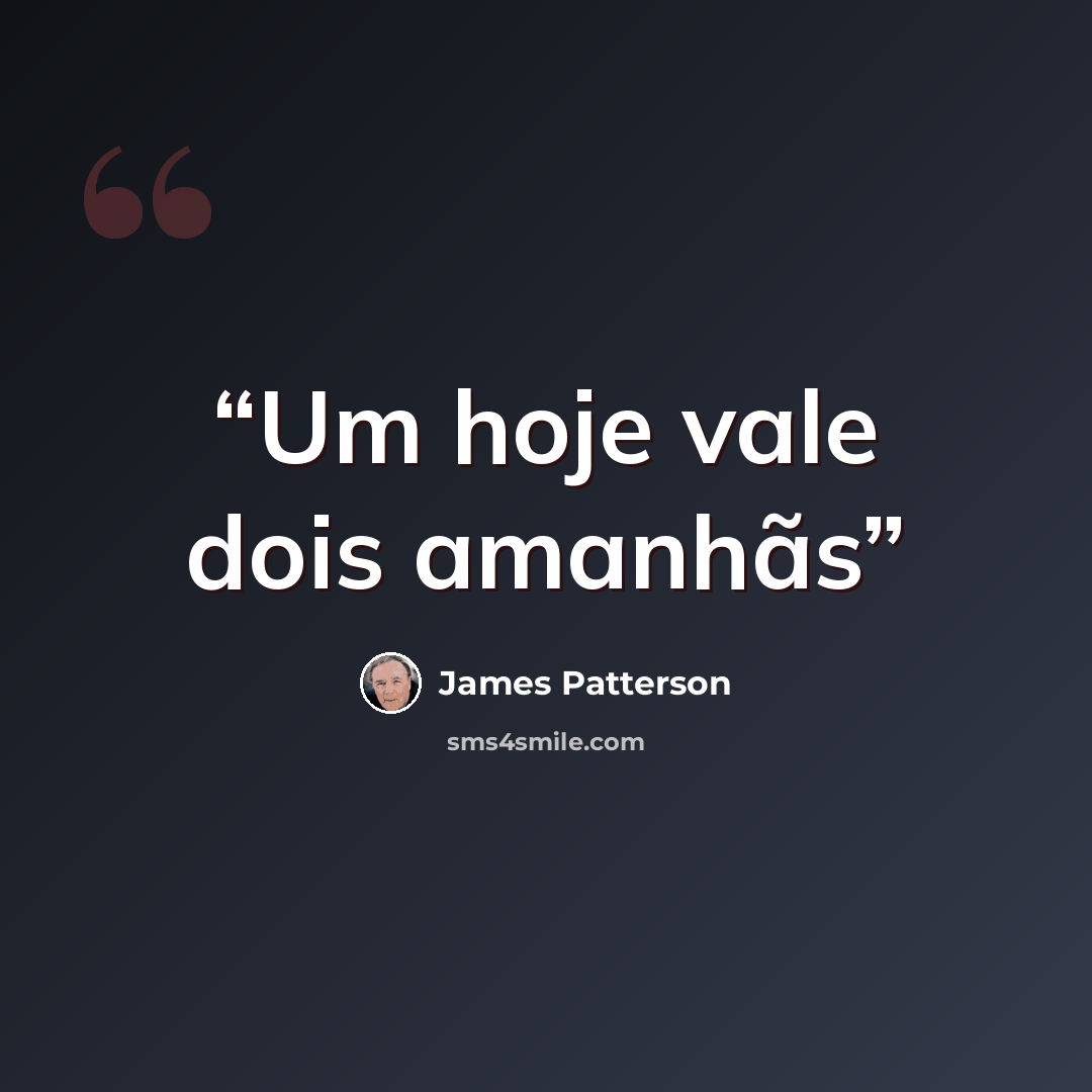 “Um hoje vale dois amanhãs” quote by James Patterson