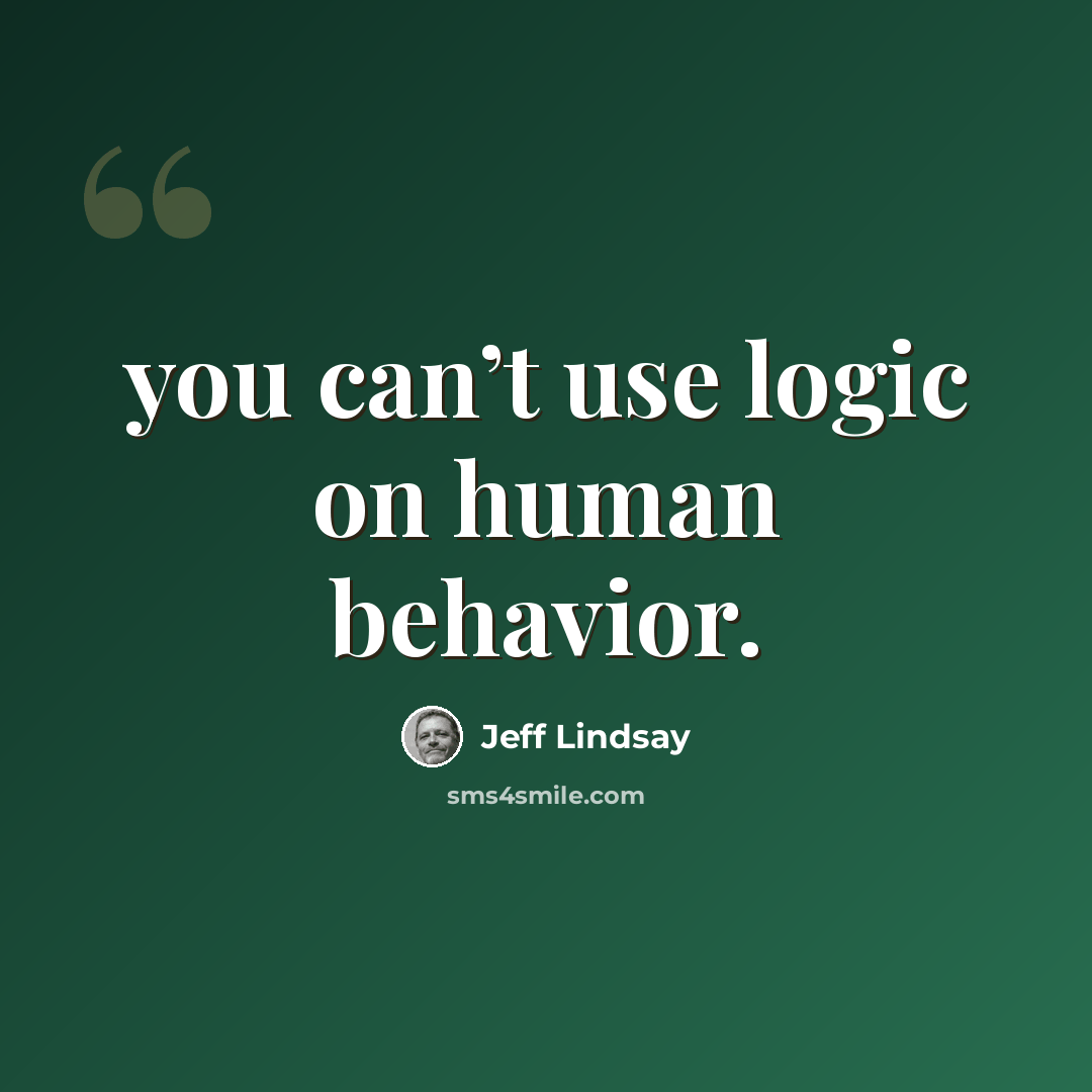 “you can’t use logic on human behavior.” quote by Jeff Lindsay