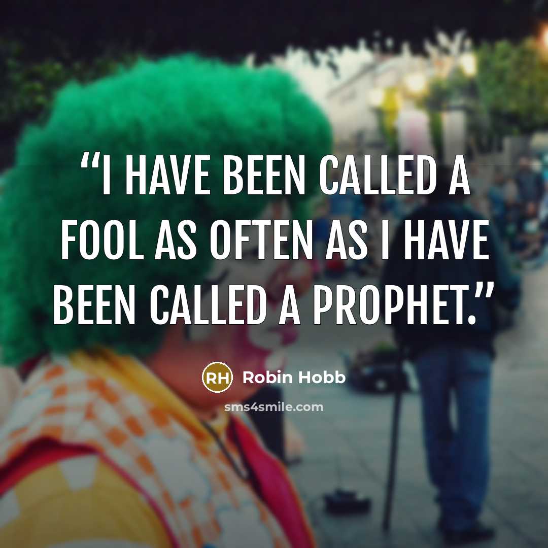 “I have been called a fool as often as I have been called a prophet.” quote by Robin Hobb