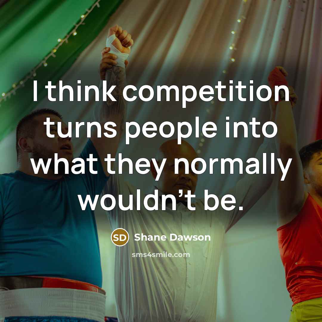“I think competition turns people into what they normally wouldn't be.” quote by Shane Dawson