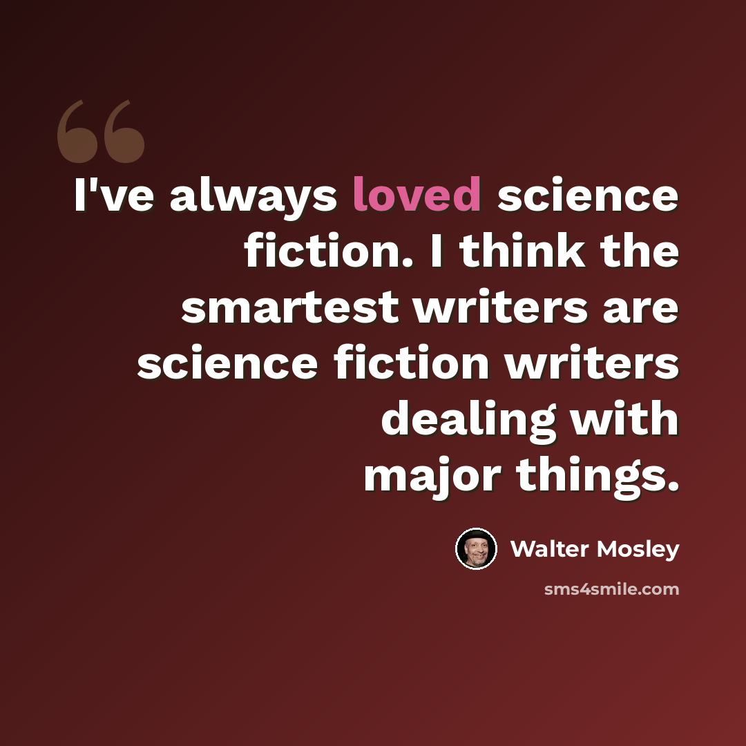 “I've always loved science fiction. I think the smartest writers are science fiction writers dealing with major things.” quote by Walter Mosley