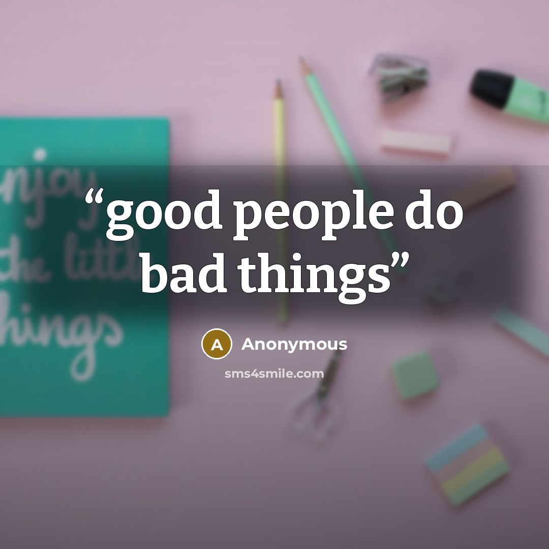 “good people do bad things” quote by Anonymous