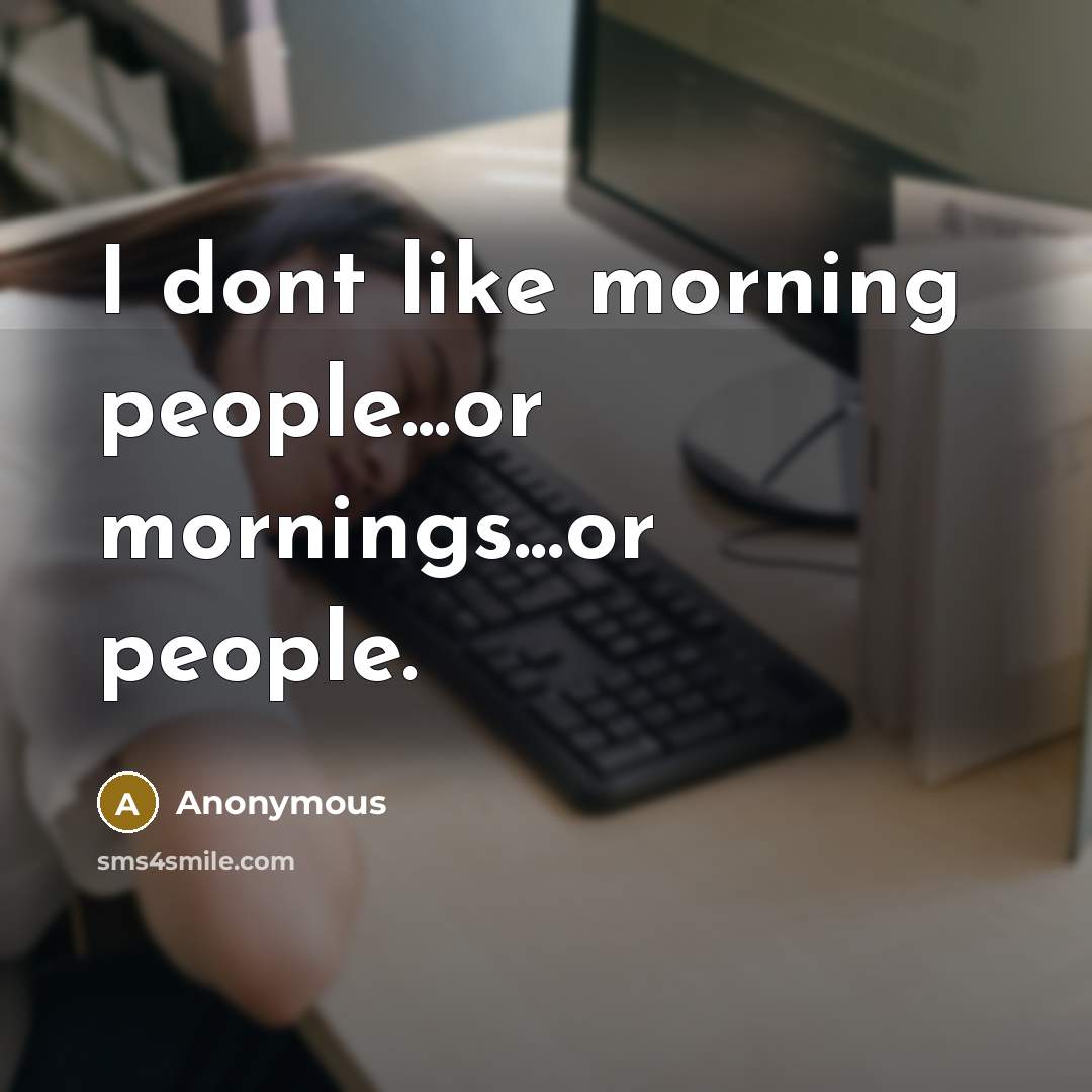 “I dont like morning people...or mornings...or people.” quote by Anonymous