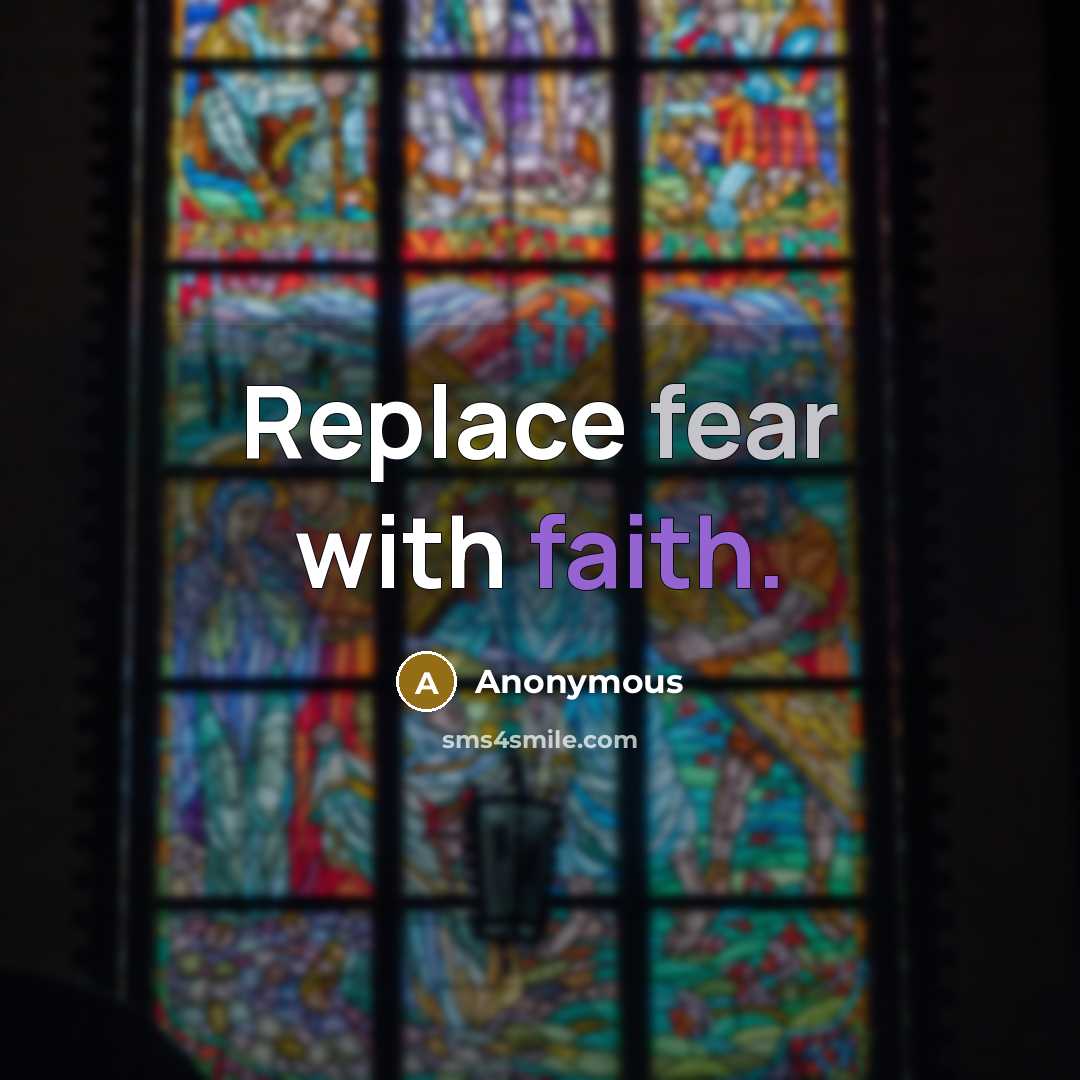 “Replace fear with faith.” quote by Anonymous