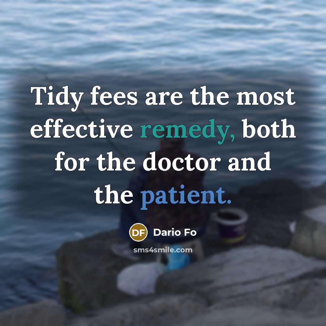 “Tidy fees are the most effective remedy, both for the doctor and the patient.” quote by Dario Fo