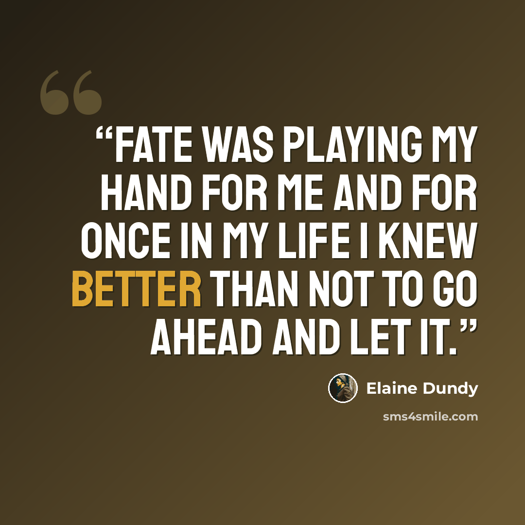 “Fate was playing my hand for me and for once in my life I knew better than not to go ahead and let it.” quote by Elaine Dundy