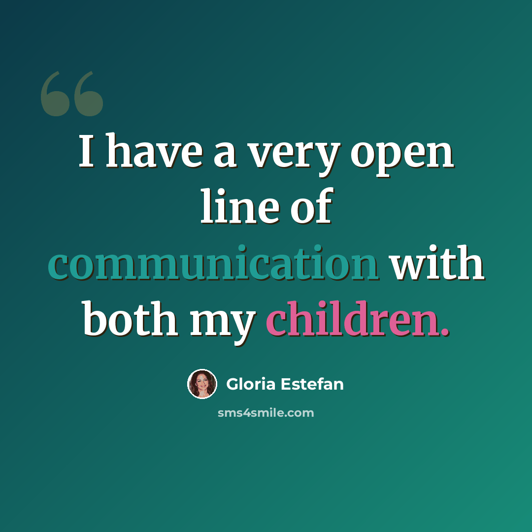 “I have a very open line of communication with both my children.” quote by Gloria Estefan
