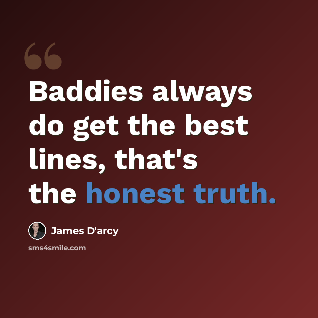 “Baddies always do get the best lines, that's the honest truth.” quote by James D'arcy