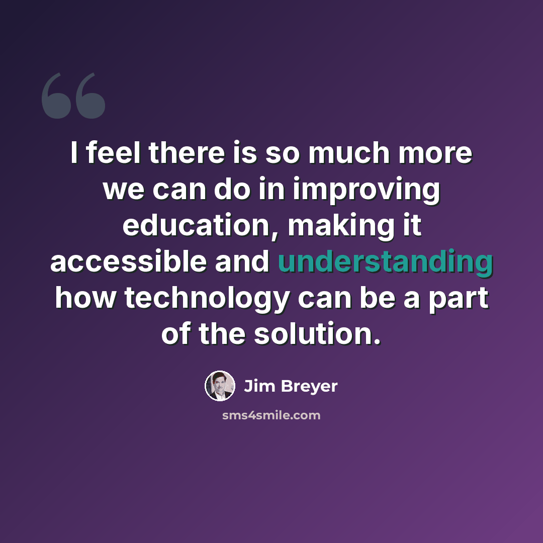 “I feel there is so much more we can do in improving education, making it accessible and understanding how technology can be a part of the solution.” quote by Jim Breyer
