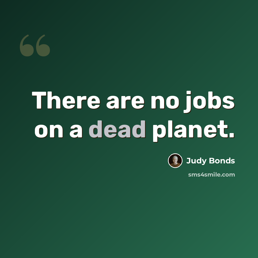“There are no jobs on a dead planet.” quote by Judy Bonds