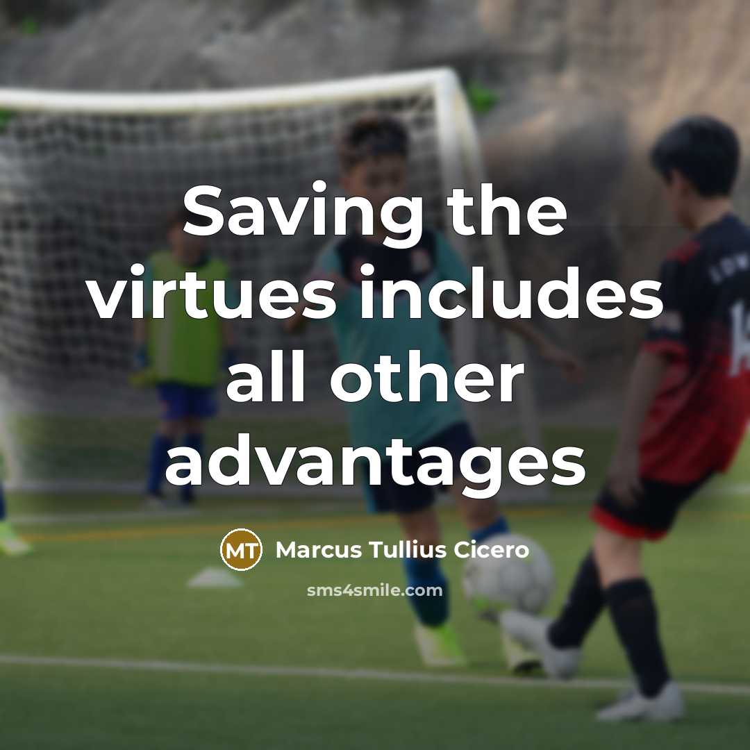 “Saving the virtues includes all other advantages” quote by Marcus Tullius Cicero